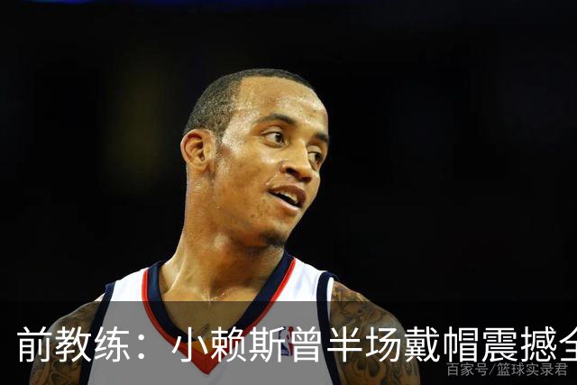 前教练：小赖斯曾半场戴帽震撼全场！赖斯：我儿时便怀揣梦想前行