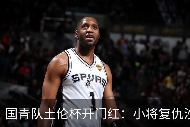 国青队土伦杯开门红：小将复仇沙特，暴露体能与战术问题！