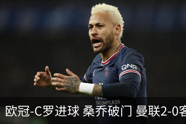 欧冠-C罗进球 桑乔破门 曼联2-0客胜黄潜提前出线