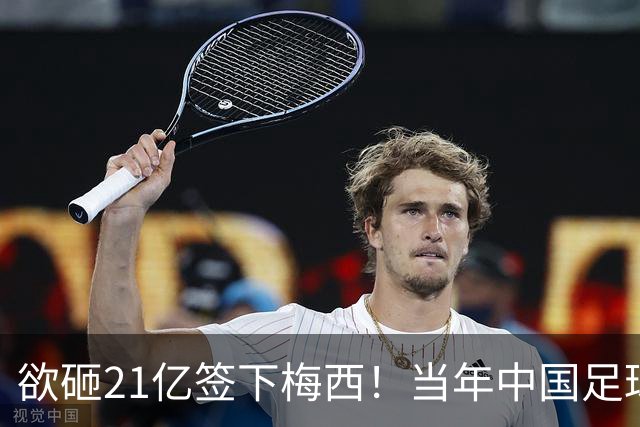 欲砸21亿签下梅西！当年中国足球金元时代有够疯狂！