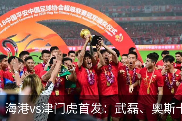 海港vs津门虎首发：武磊、奥斯卡领衔冲冠