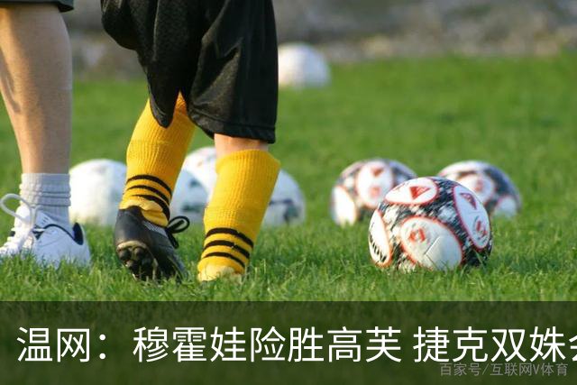 温网：穆霍娃险胜高芙 捷克双姝会师女单决赛