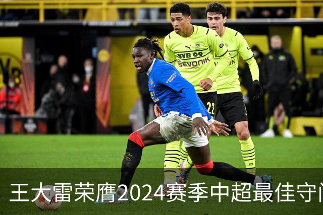 王大雷荣膺2024赛季中超最佳守门员