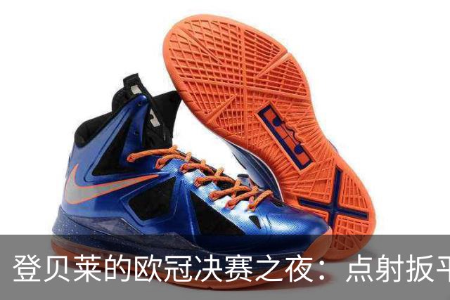 登贝莱的欧冠决赛之夜：点射扳平，闪耀全场的关键时刻