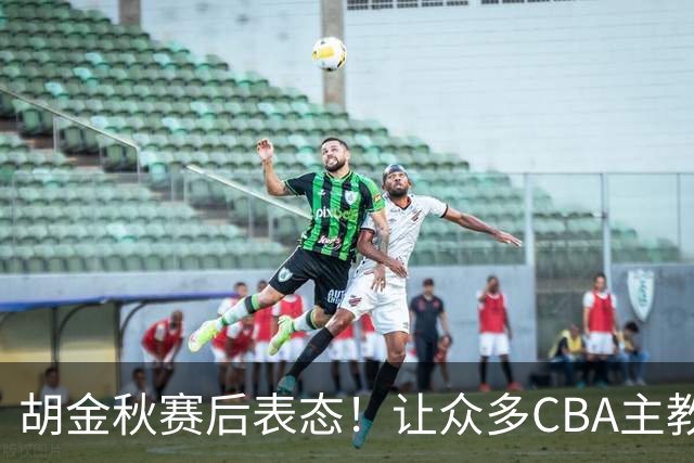 胡金秋赛后表态！让众多CBA主教练懵逼，最后的赢家并非王哲林