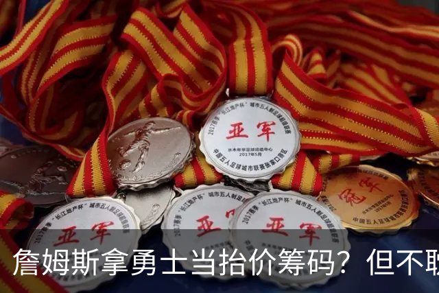 詹姆斯拿勇士当抬价筹码？但不耽误勇士追墨菲&小迈克尔·波特