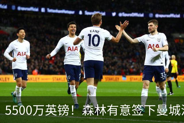 5500万英镑！森林有意签下曼城混子中场 马竞也曾有意但嫌贵放弃