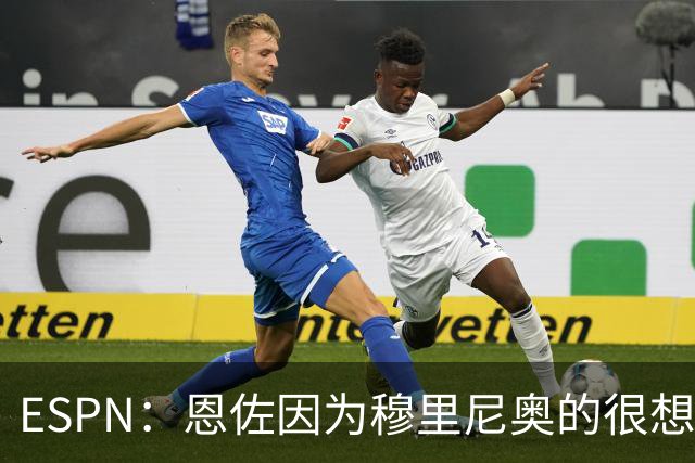 ESPN：恩佐因为穆里尼奥的很想加盟皇马 但和切尔西谈判并不顺利