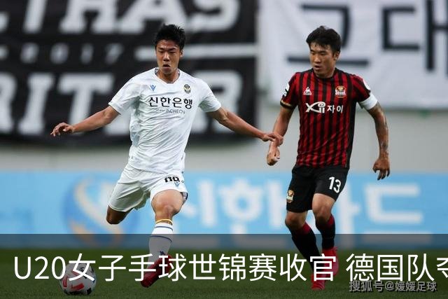 U20女子手球世锦赛收官 德国队夺得冠军